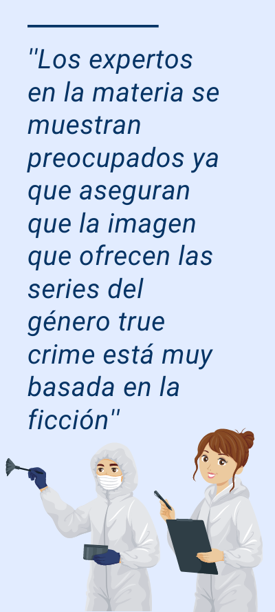 grado de criminología: Los expertos en la materia se muestran preocupados ya que aseguran que la imagen que ofrecen las series del género true crime está muy basada en la ficción